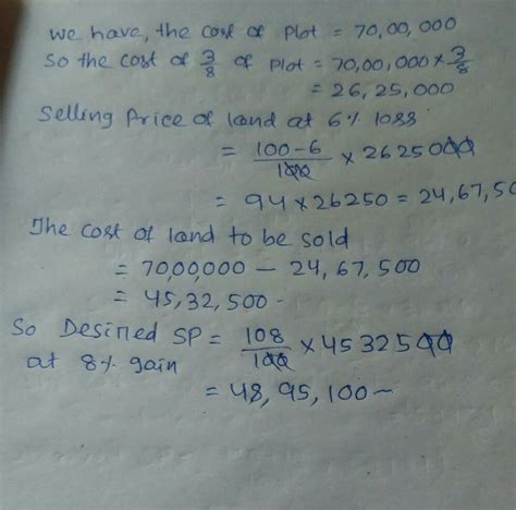 Daksh buys a plot 7000000 .He sells 3/8 of plot at a loss of 6%. At ...