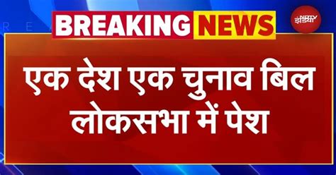 One Nation One Election Bill: एक देश, एक चुनाव बिल Lok Sabha में पेश ...