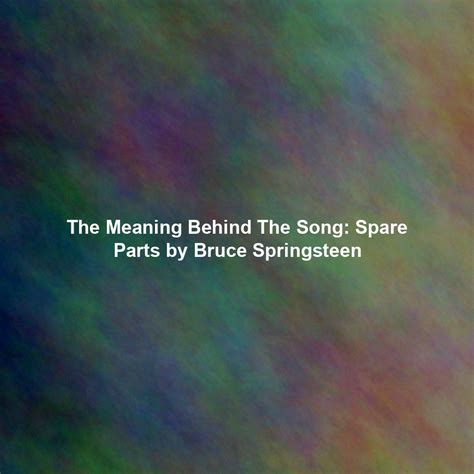 The Meaning Behind The Song: Spare Parts by Bruce Springsteen - Exploring Song Meanings & More - parts of songs