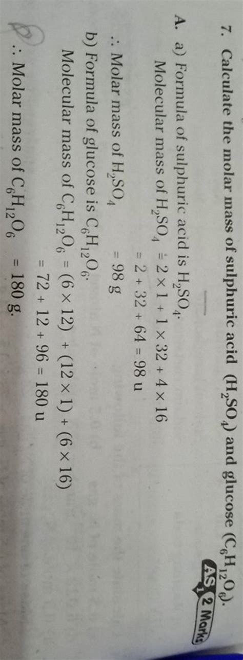 7. Calculate the molar mass of sulphuric acid (H2 SO4 ) and glucose (C6 H..
