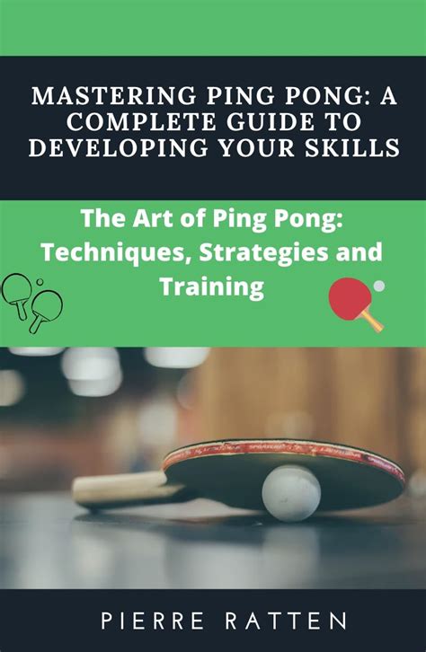 Mastering Ping Pong: A Complete Guide to Developing Your Skills: The ...