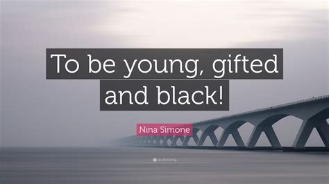 Nina Simone Quote: “To be young, gifted and black!” (12 wallpapers ...