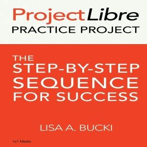 Buy ProjectLibre Practice Project: The Step-by-Step Sequence for ...