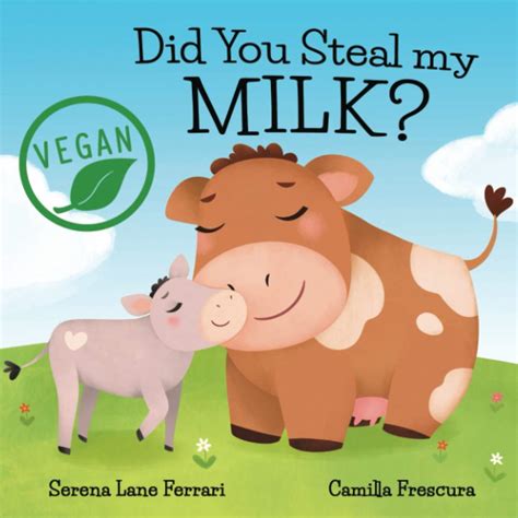 Did You Steal my MILK?: Vegan Kids Journey into Plant Based ...