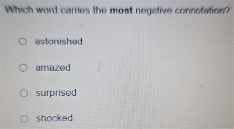 Solved: Which word carries the most negative connotation? astonished ...