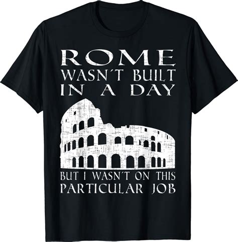 Rome wasnt built in a day | Funny Contractor T-Shirt - Walmart.com