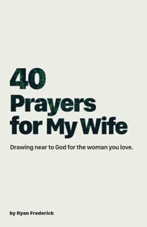 40 Prayers for My Wife: Drawing Near to God for the Woman You Love: 1 ...
