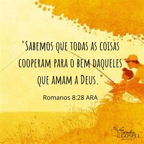 "Sabemos que todas as coisas cooperam para o bem daqueles que amam a ...