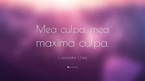 Cassandra Clare Quote: “Mea culpa, mea maxima culpa.”
