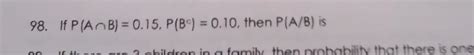 If P(AnB)=0.15,P(B')=0.10,then P(A/B) is - Brainly.in