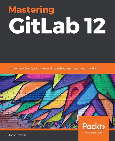 Mastering GitLab 12: Implement DevOps culture and repository management ...