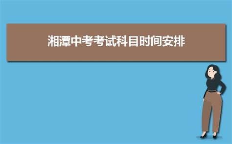 湖南湘潭中考时间2022年具体时间：6月18日至20日