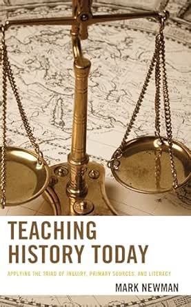 Teaching History Today: Applying the Triad of Inquiry, Primary Sources ...