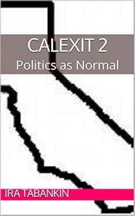 CALEXIT 2: Politics as Normal eBook : Tabankin, Ira, Mayhew, Dianne ...