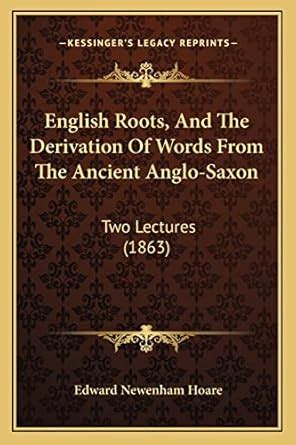 Buy English Roots, And The Derivation Of Words From The Ancient Anglo ...