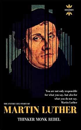 MARTIN LUTHER: THINKER REBEL MONK: The Entire Life Story. Biography ...