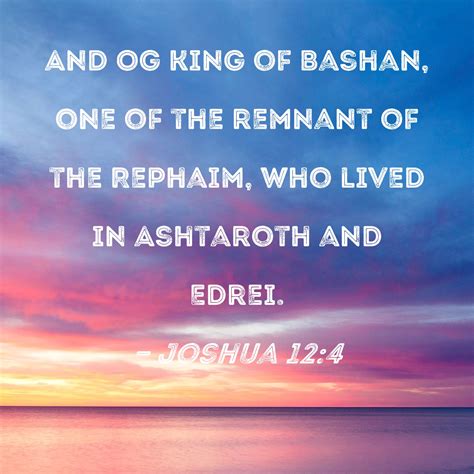 Joshua 12:4 And Og king of Bashan, one of the remnant of the Rephaim ...