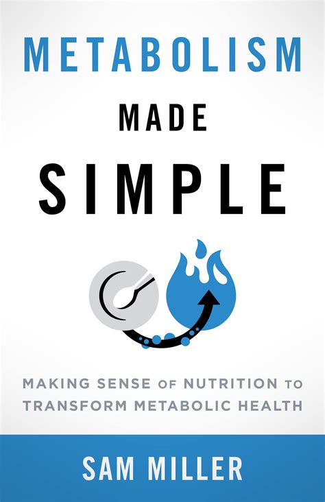 Metabolism Made Simple: Making Sense of Nutrition to Transform ...