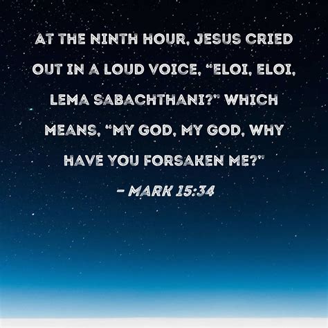 Mark 15:34 At the ninth hour, Jesus cried out in a loud voice, "Eloi ...