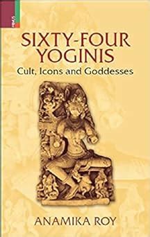 Sixty Four Yoginis : Cult, Icons and Goddesses : Anamika Roy: Amazon.in ...