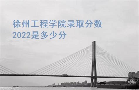徐州工程学院录取分数线2022是多少分（含2021-2022历年）_学习力