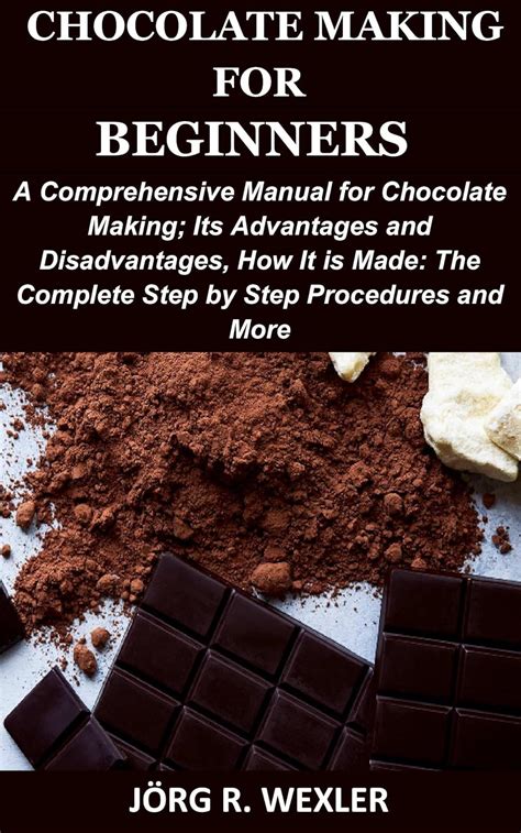 CHOCOLATE MAKING FOR BEGINNERS: A Comprehensive Manual for Chocolate ...