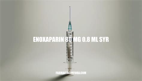 Enoxaparin 80mg 0.8ml Syringe: Uses, Dosage, and Side Effects