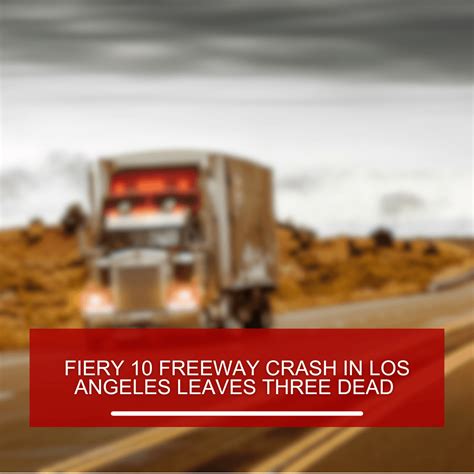 Fiery 10 Freeway Crash in Los Angeles Leaves Three Dead | KAASS Law