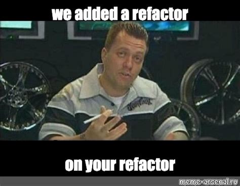 Image result for Refactoring Meme