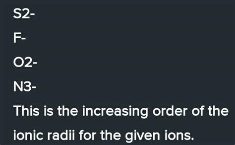 Arrange following in decreasing order of ionic radii O2-, N3-, S2-, F ...