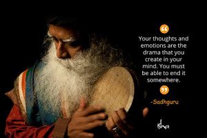 Your thoughts and emotions are the drama that you create in your mind ...