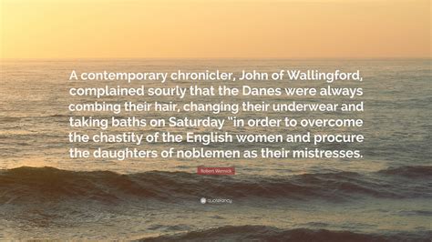 Robert Wernick Quote: “A contemporary chronicler, John of Wallingford ...