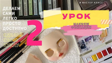 Урок № 2. МАСТЕР-КЛАСС ПО СОЗДАНИЮ КУКЛЫ. Макияж лица. Курс для ...