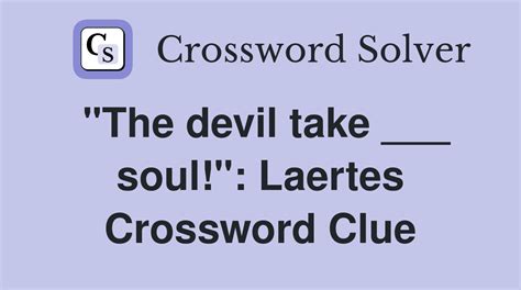 "The devil take ___ soul!": Laertes - Crossword Clue Answers ...