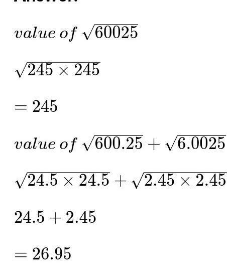 Find the value of √60025 and hence find the value of √600.25 + √6.0025 ...