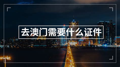 2023年去澳门需要办什么手续和证件-2023年去澳门最新通行规定-趣丁网