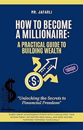 How to Become a Millionaire: A Practical Guide to Building Wealth ...