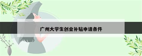 广州大学生创业补贴申请条件（广州大学生创业补助金发放，3000元每人限2次） - 岁税无忧科技