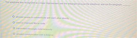 Solved: The telephone was recognized as a major improvement over the ...