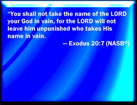 Exodus 20:7 You shall not take the name of the LORD your God in vain ...