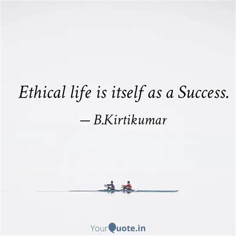 Ethical life is itself as... | Quotes & Writings by KIRTIKUMAR BOBADE ...