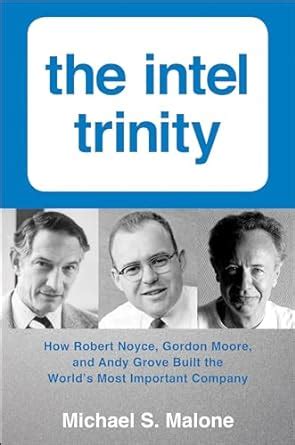The Intel Trinity: How Robert Noyce, Gordon Moore, and Andy Grove Built ...
