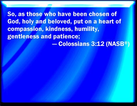 Colossians 3:12 Put on therefore, as the elect of God, holy and beloved ...