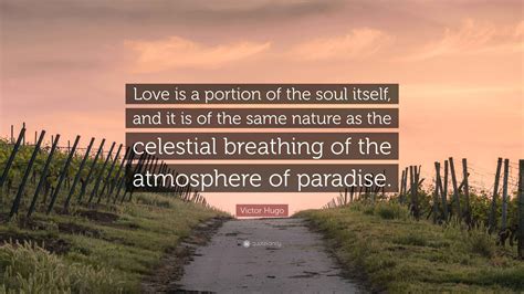 Victor Hugo Quote: “Love is a portion of the soul itself, and it is of ...
