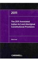 The 2011 Annotated Indian Act and Aboriginal Constitutional Provisions ...