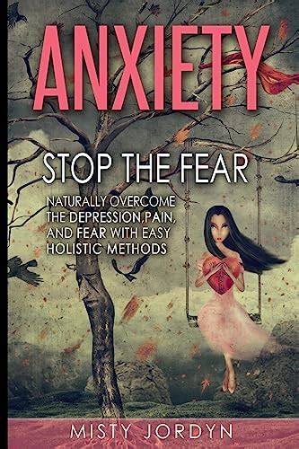 Anxiety: Stop the Fear- Naturally Overcome the Depression,pain, and ...