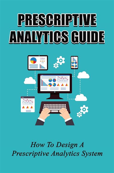Prescriptive Analytics Guide: How To Design A Prescriptive Analytics ...
