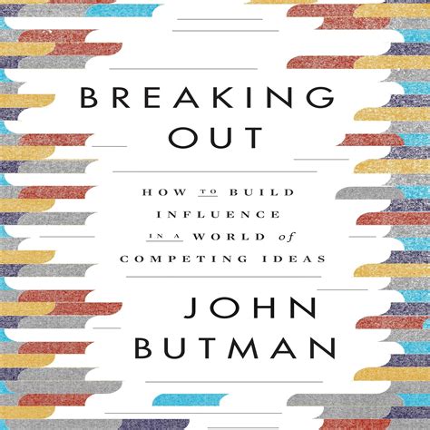 Breaking Out: How to Build Influence in a World of Competing Ideas ...