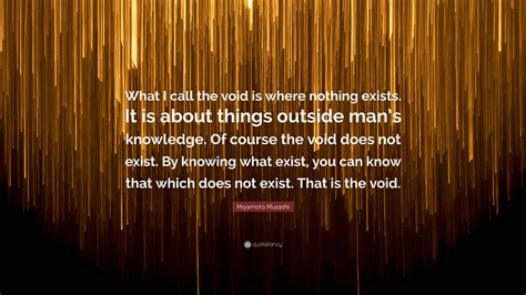 Miyamoto Musashi Quote: “What I call the void is where nothing exists ...