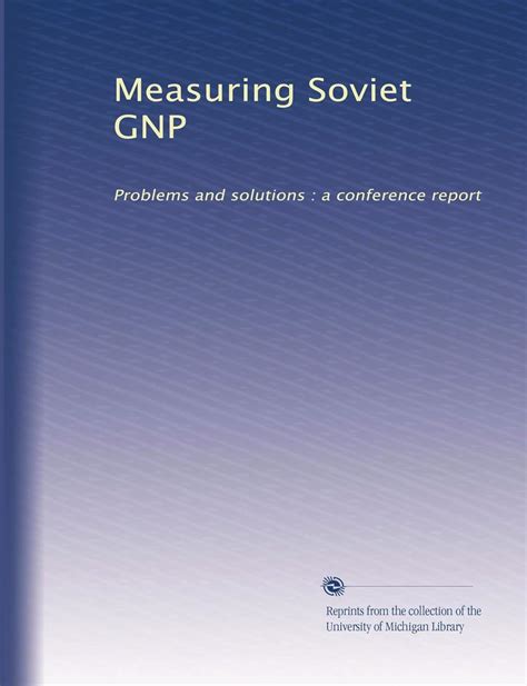 Measuring Soviet GNP: Problems and solutions : a conference report ...